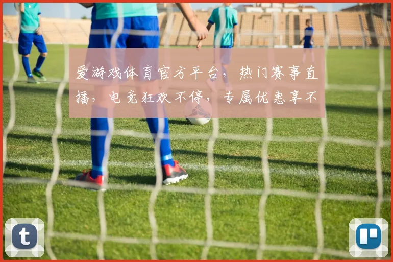 爱游戏体育官方平台，热门赛事直播，电竞狂欢不停，专属优惠享不停，尽在爱游戏体育中国